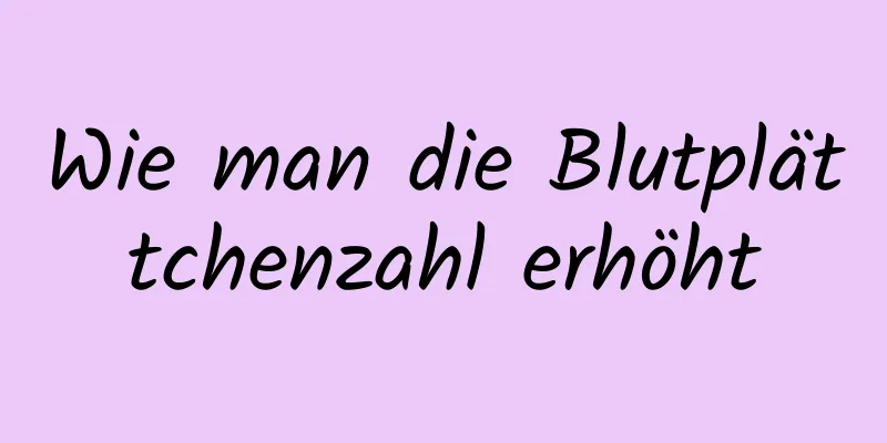 Wie man die Blutplättchenzahl erhöht