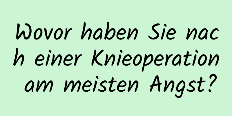 Wovor haben Sie nach einer Knieoperation am meisten Angst?