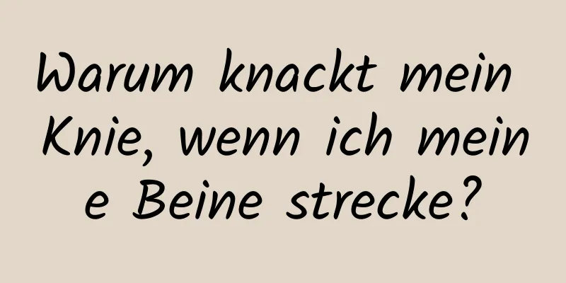 Warum knackt mein Knie, wenn ich meine Beine strecke?