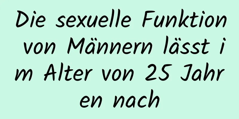 Die sexuelle Funktion von Männern lässt im Alter von 25 Jahren nach