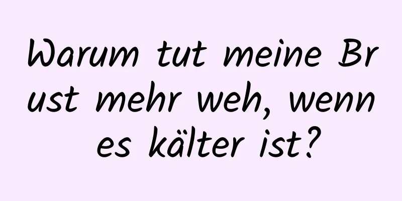 Warum tut meine Brust mehr weh, wenn es kälter ist?