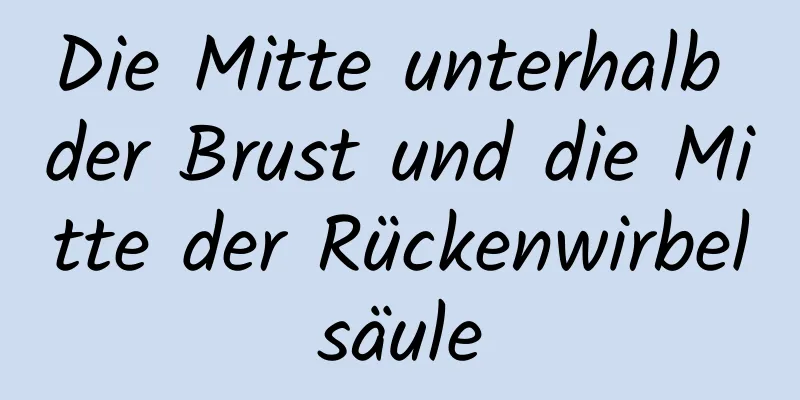 Die Mitte unterhalb der Brust und die Mitte der Rückenwirbelsäule