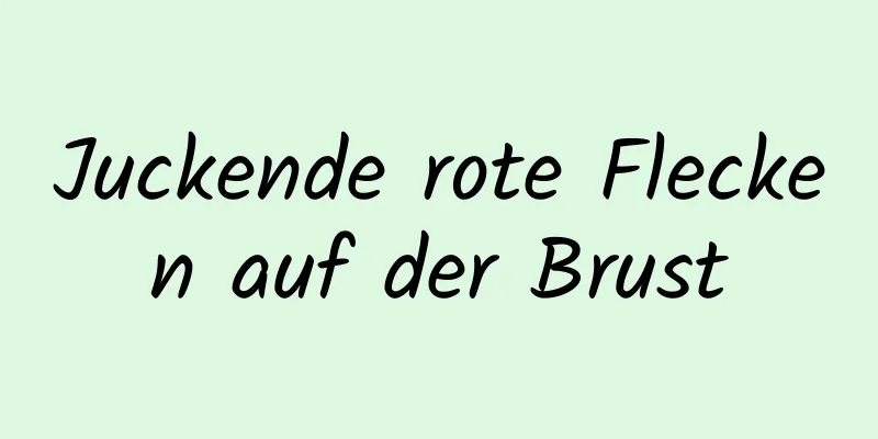 Juckende rote Flecken auf der Brust