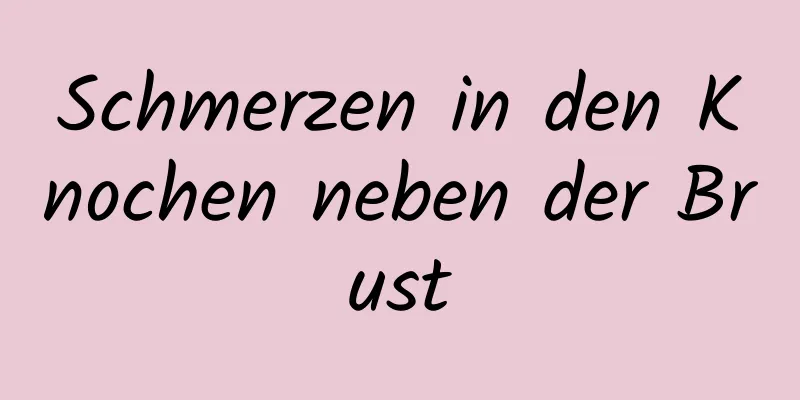 Schmerzen in den Knochen neben der Brust