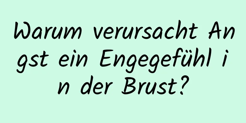 Warum verursacht Angst ein Engegefühl in der Brust?