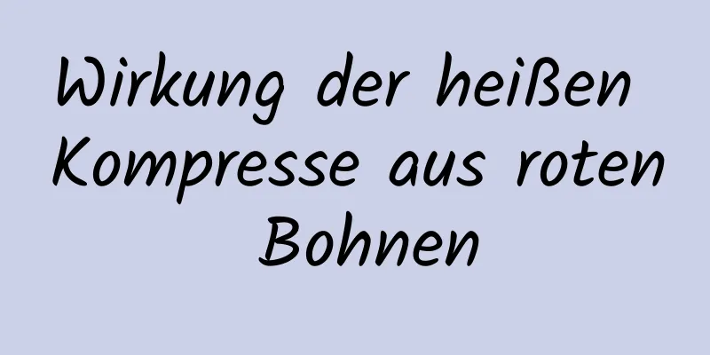 Wirkung der heißen Kompresse aus roten Bohnen