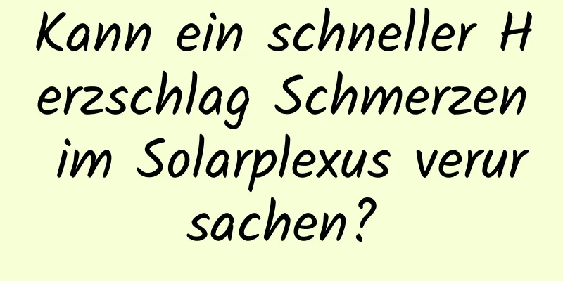 Kann ein schneller Herzschlag Schmerzen im Solarplexus verursachen?