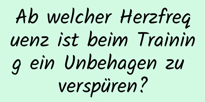 Ab welcher Herzfrequenz ist beim Training ein Unbehagen zu verspüren?