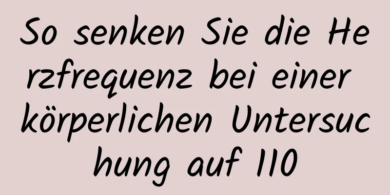 So senken Sie die Herzfrequenz bei einer körperlichen Untersuchung auf 110