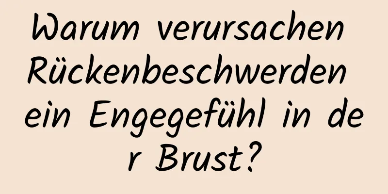 Warum verursachen Rückenbeschwerden ein Engegefühl in der Brust?