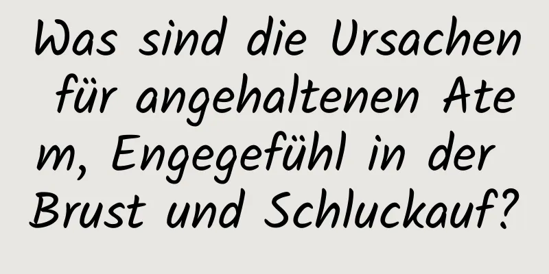 Was sind die Ursachen für angehaltenen Atem, Engegefühl in der Brust und Schluckauf?