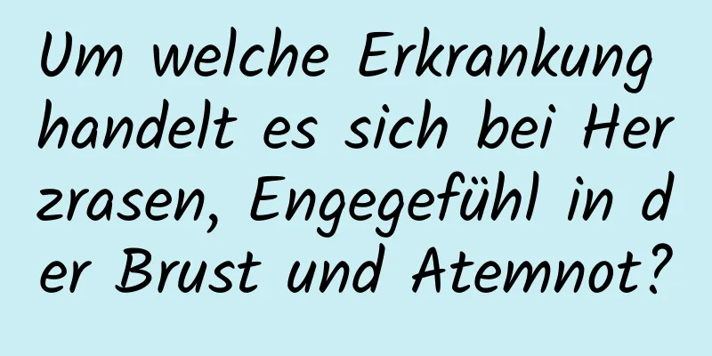 Um welche Erkrankung handelt es sich bei Herzrasen, Engegefühl in der Brust und Atemnot?