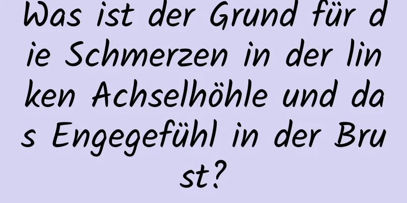 Was ist der Grund für die Schmerzen in der linken Achselhöhle und das Engegefühl in der Brust?