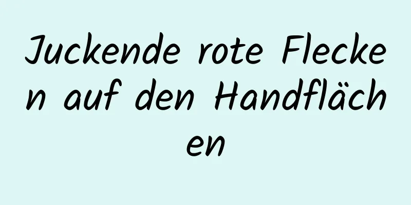 Juckende rote Flecken auf den Handflächen