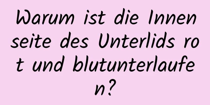 Warum ist die Innenseite des Unterlids rot und blutunterlaufen?