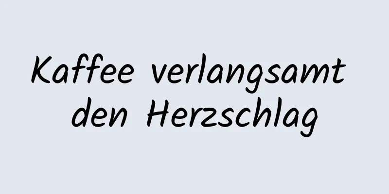 Kaffee verlangsamt den Herzschlag