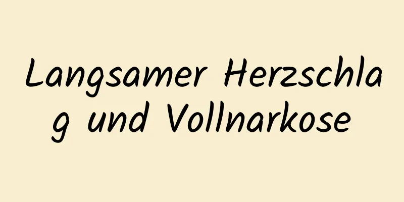 Langsamer Herzschlag und Vollnarkose