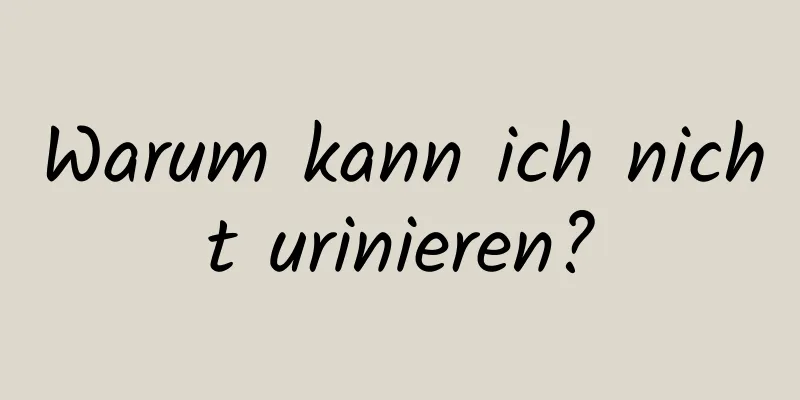 Warum kann ich nicht urinieren?