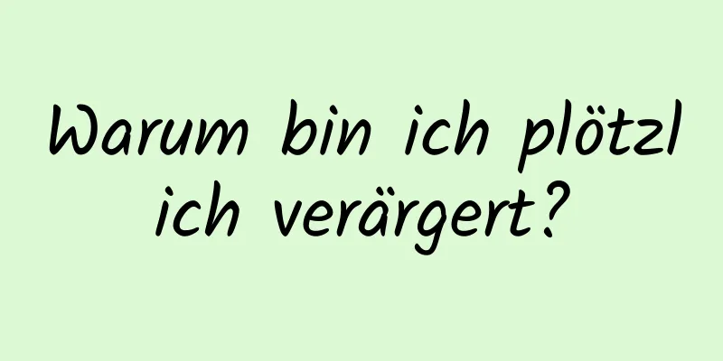 Warum bin ich plötzlich verärgert?