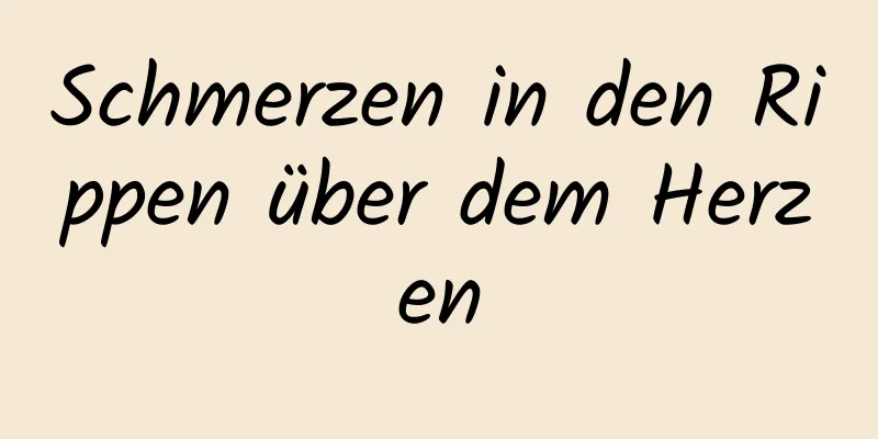 Schmerzen in den Rippen über dem Herzen