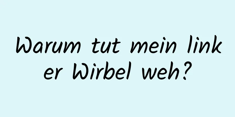 Warum tut mein linker Wirbel weh?