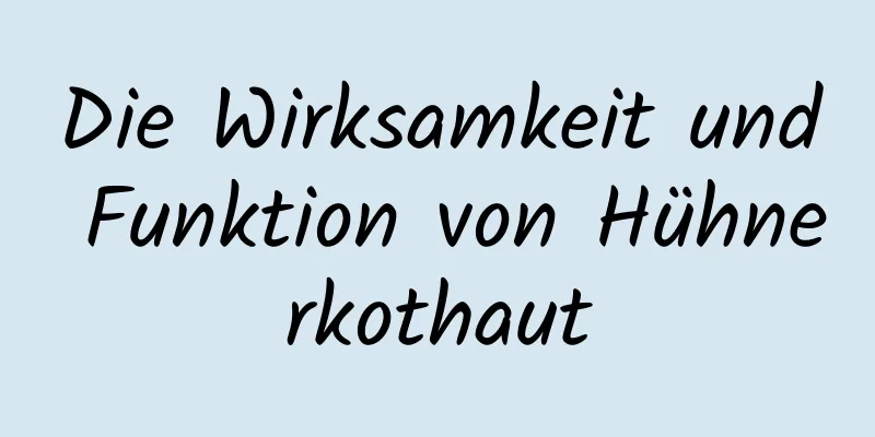 Die Wirksamkeit und Funktion von Hühnerkothaut