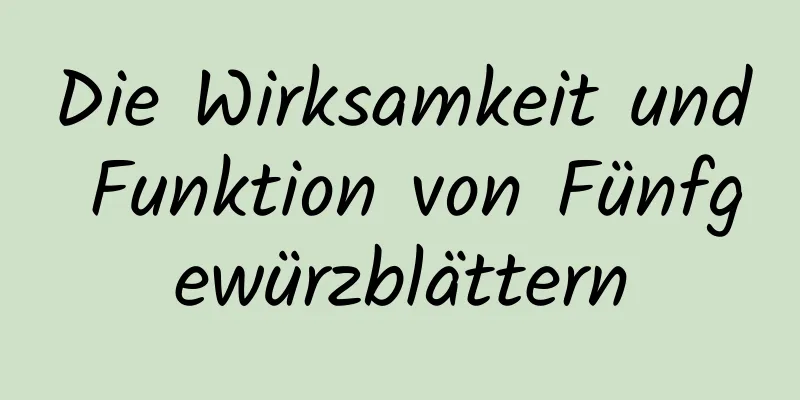 Die Wirksamkeit und Funktion von Fünfgewürzblättern