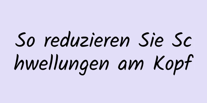 So reduzieren Sie Schwellungen am Kopf