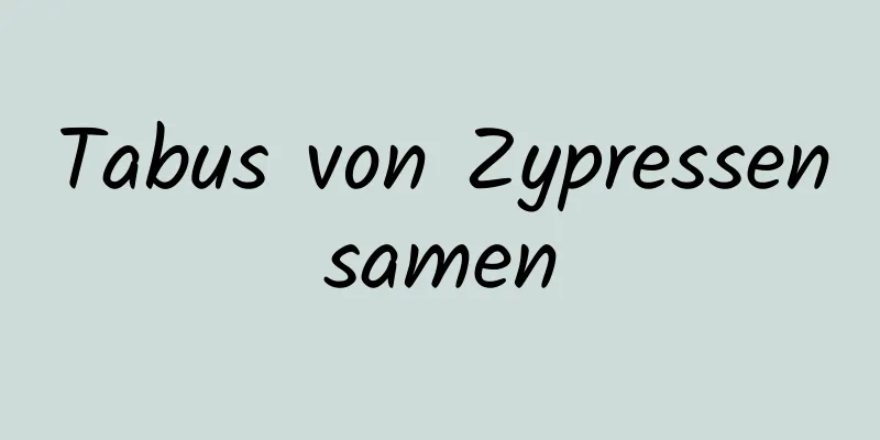 Tabus von Zypressensamen