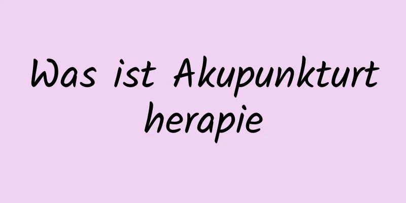 Was ist Akupunkturtherapie