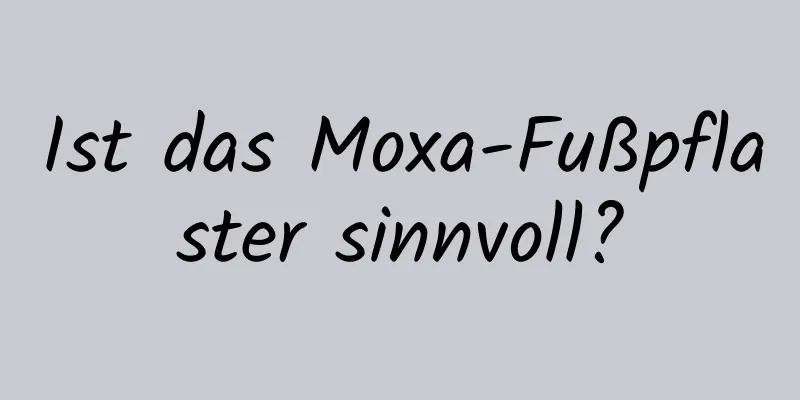 Ist das Moxa-Fußpflaster sinnvoll?