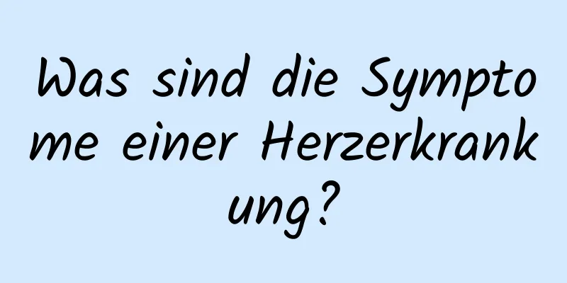 Was sind die Symptome einer Herzerkrankung?