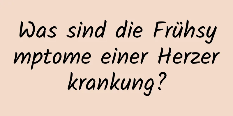 Was sind die Frühsymptome einer Herzerkrankung?