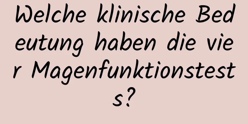 Welche klinische Bedeutung haben die vier Magenfunktionstests?