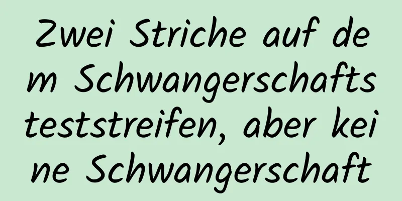 Zwei Striche auf dem Schwangerschaftsteststreifen, aber keine Schwangerschaft