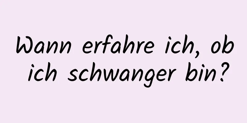 Wann erfahre ich, ob ich schwanger bin?