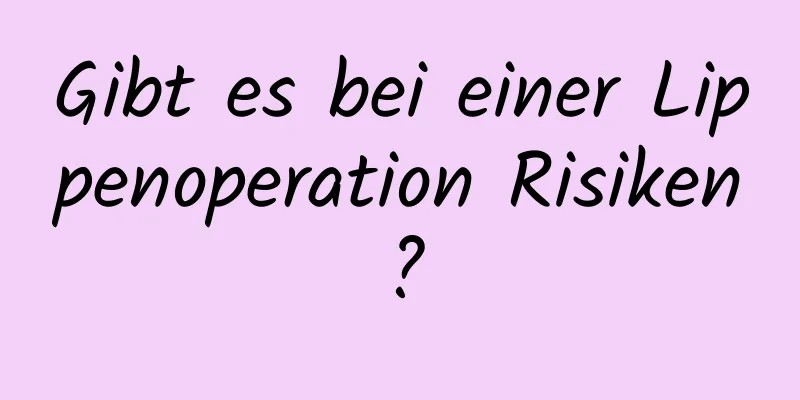 Gibt es bei einer Lippenoperation Risiken?