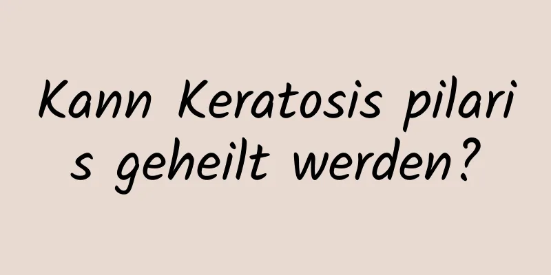 Kann Keratosis pilaris geheilt werden?