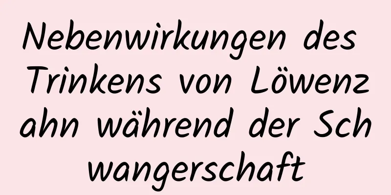 Nebenwirkungen des Trinkens von Löwenzahn während der Schwangerschaft