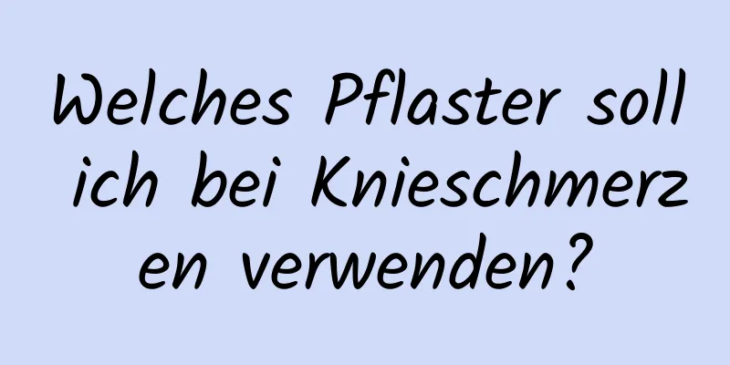 Welches Pflaster soll ich bei Knieschmerzen verwenden?