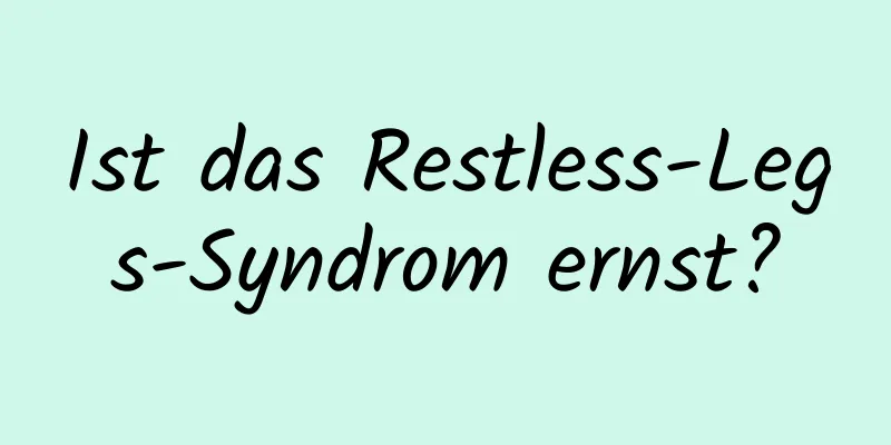 Ist das Restless-Legs-Syndrom ernst?