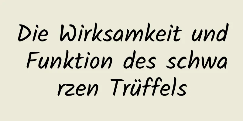 Die Wirksamkeit und Funktion des schwarzen Trüffels