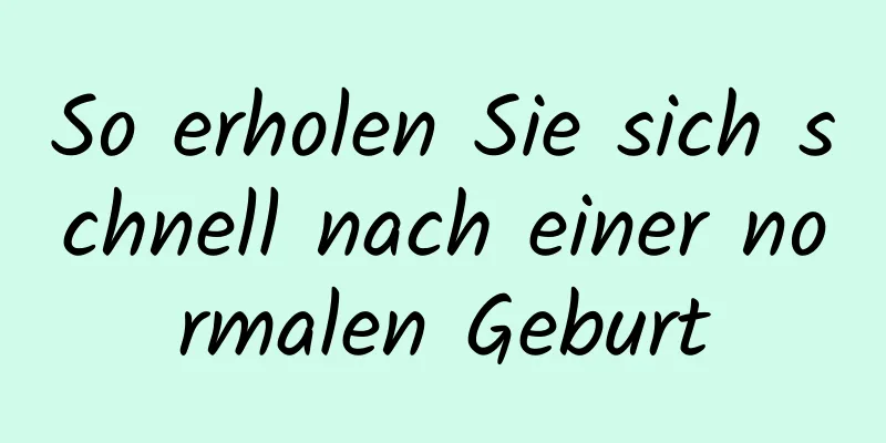 So erholen Sie sich schnell nach einer normalen Geburt