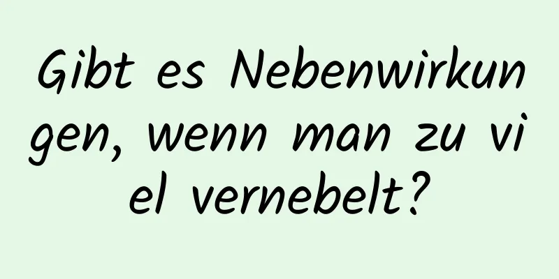 Gibt es Nebenwirkungen, wenn man zu viel vernebelt?