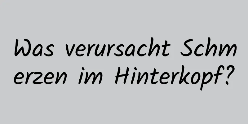 Was verursacht Schmerzen im Hinterkopf?