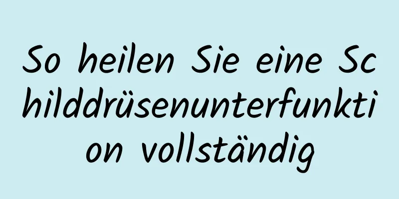 So heilen Sie eine Schilddrüsenunterfunktion vollständig