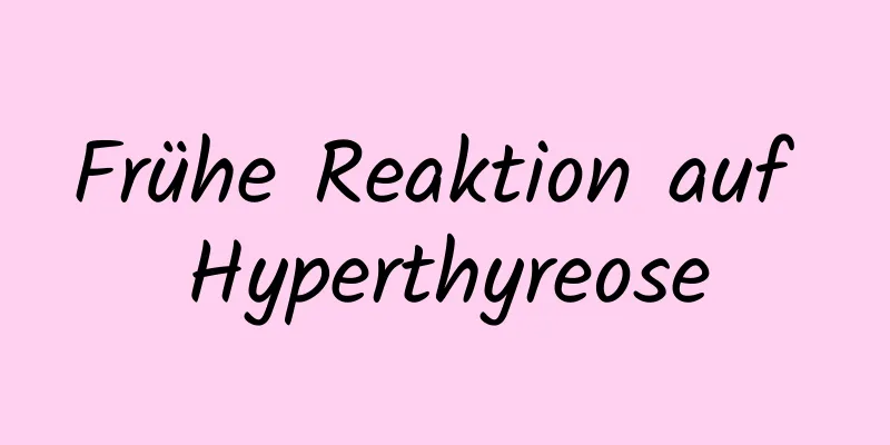 Frühe Reaktion auf Hyperthyreose