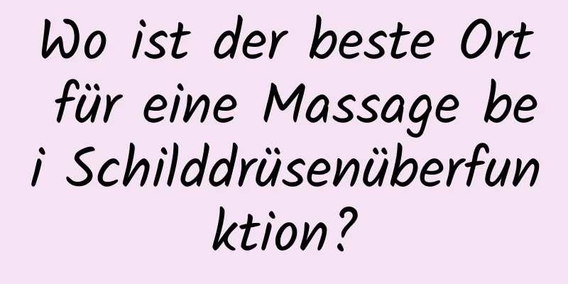 Wo ist der beste Ort für eine Massage bei Schilddrüsenüberfunktion?