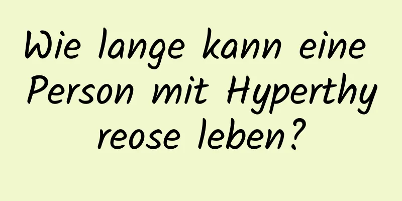 Wie lange kann eine Person mit Hyperthyreose leben?