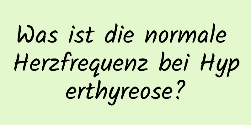 Was ist die normale Herzfrequenz bei Hyperthyreose?